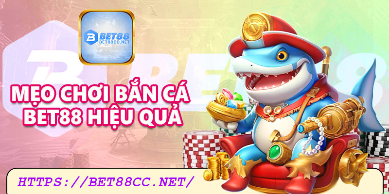 Mẹo chơi bắn cá Bet88 hiệu quả