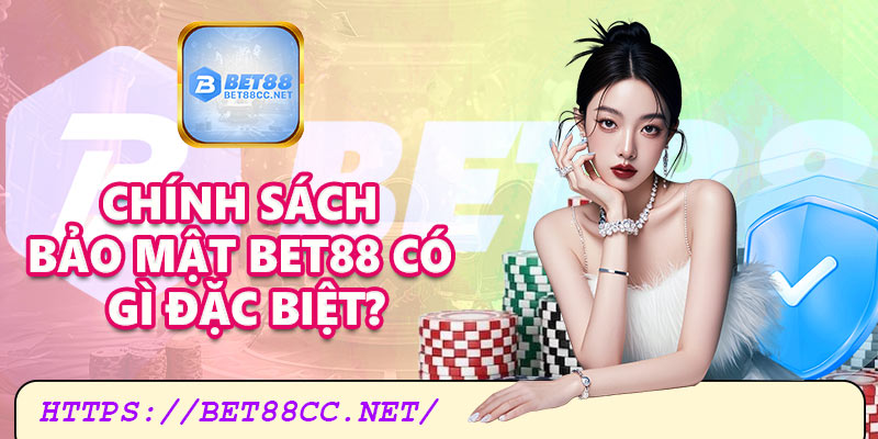 Chính sách bảo mật Bet88 có gì đặc biệt?