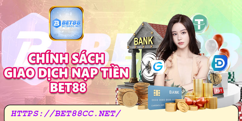 Chính sách giao dịch nạp tiền Bet88