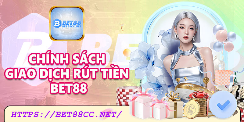 Chính sách giao dịch rút tiền Bet88