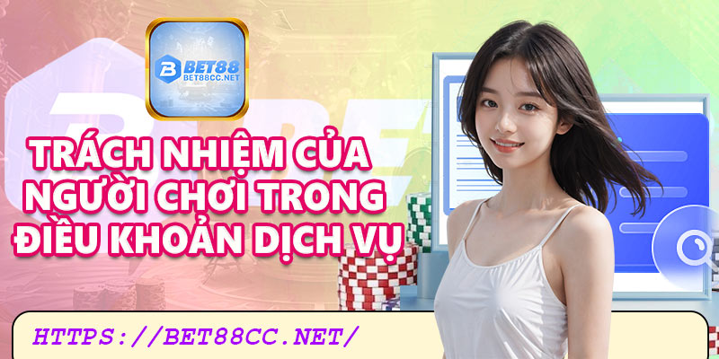 Trách nhiệm của người chơi trong điều khoản dịch vụ Bet88