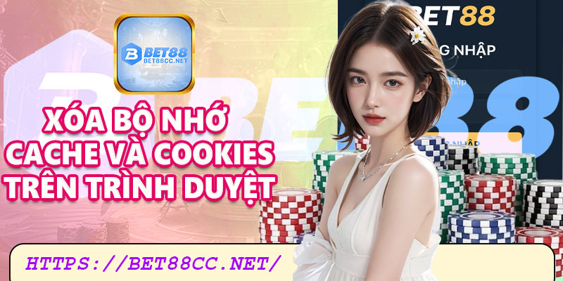 Xóa bộ nhớ cache và cookies trên trình duyệt