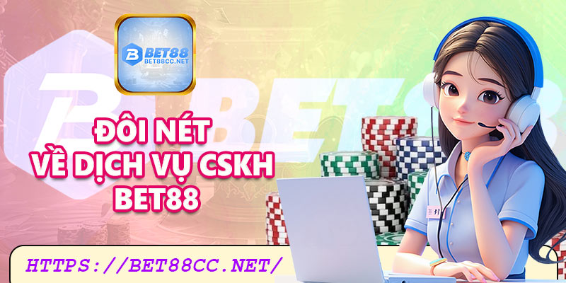 Đôi nét về dịch vụ CSKH Bet88