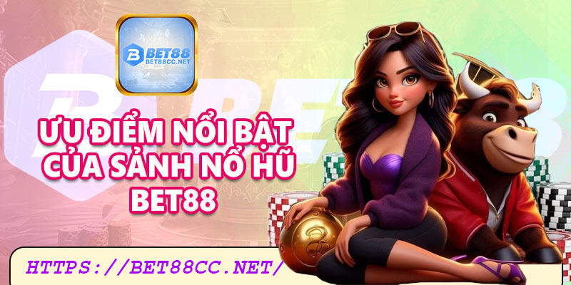 Ưu điểm nổi bật của sảnh nổ hũ Bet88