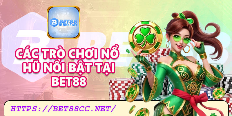 Các trò chơi nổ hũ Bet88 nổi bật và hấp dẫn