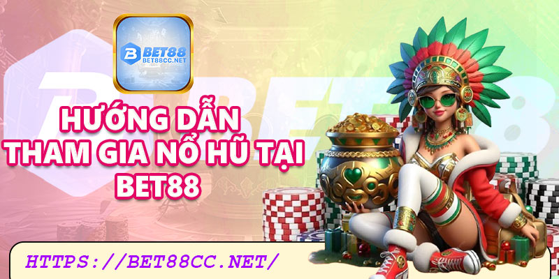 Hướng dẫn tham gia nổ hũ tại Bet88