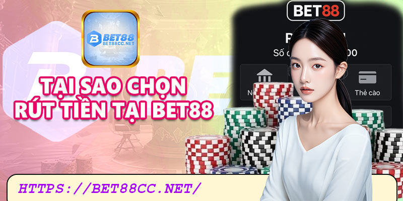 Tại sao nên lựa chọn Bet88 cho quá tình rút tiền