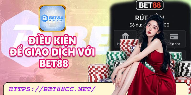 Điều kiện để giao dịch với Bet88