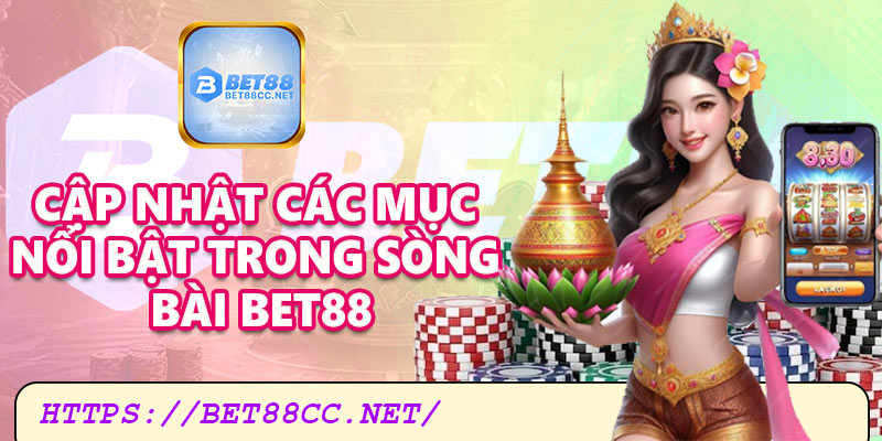 Cập nhật các mục nổi bật trong sòng bài Bet88