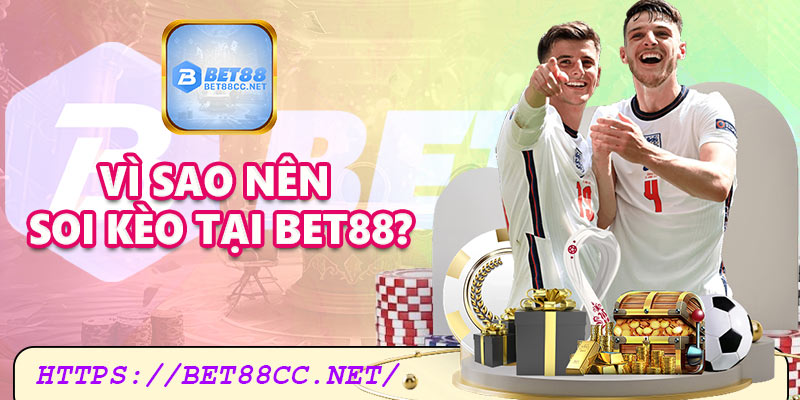 Vì sao nên soi kèo tại Bet88?
