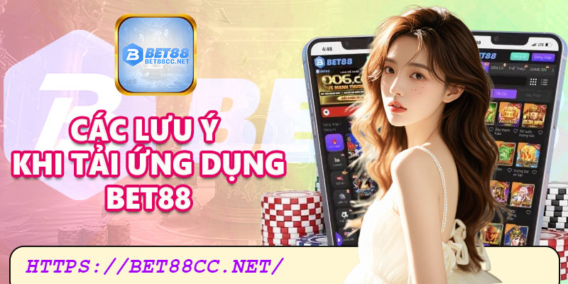 Các lưu ý khi tải ứng dụng Bet88